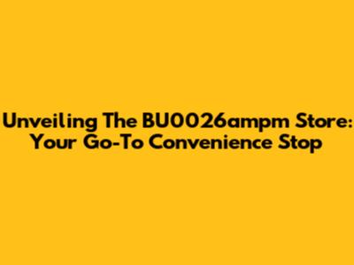 Unveiling The BU0026ampm Store: Your Go-To Convenience Stop