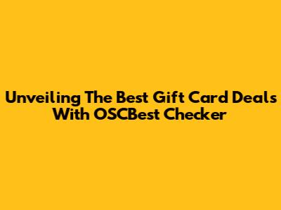 Unveiling The Best Gift Card Deals With OSCBest Checker