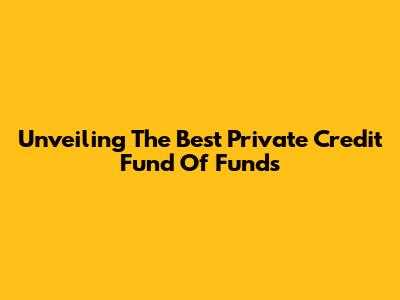 Unveiling The Best Private Credit Fund Of Funds