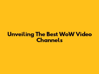 Unveiling The Best WoW Video Channels