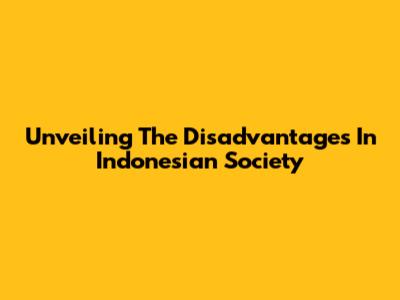 Unveiling The Disadvantages In Indonesian Society