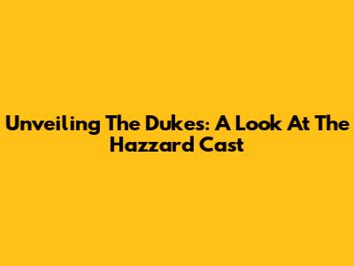 Unveiling The Dukes: A Look At The Hazzard Cast