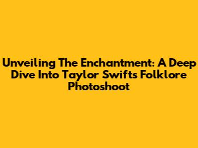 Unveiling The Enchantment: A Deep Dive Into Taylor Swift's Folklore Photoshoot
