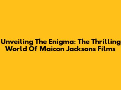 Unveiling The Enigma: The Thrilling World Of Maicon Jackson's Films