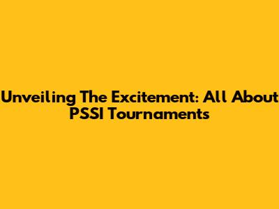 Unveiling The Excitement: All About PSSI Tournaments