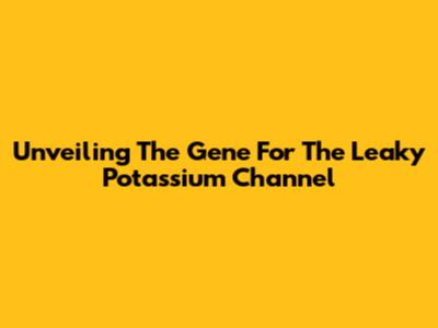 Unveiling The Gene For The Leaky Potassium Channel