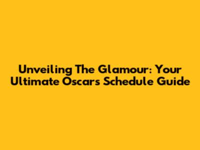 Unveiling The Glamour: Your Ultimate Oscars Schedule Guide