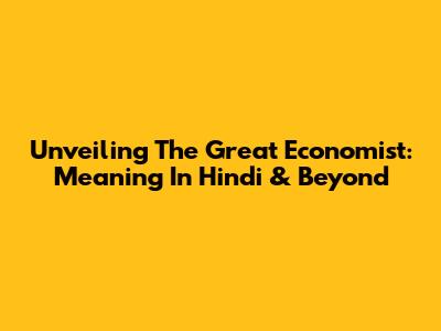 Unveiling The Great Economist: Meaning In Hindi & Beyond