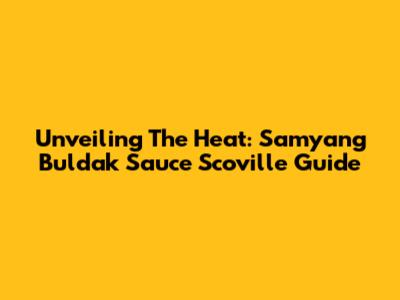 Unveiling The Heat: Samyang Buldak Sauce Scoville Guide