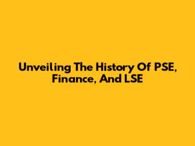 Unveiling The History Of PSE, Finance, And LSE