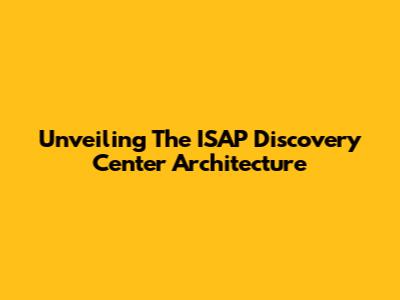 Unveiling The ISAP Discovery Center Architecture
