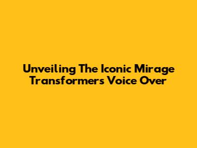 Unveiling The Iconic Mirage Transformers Voice Over