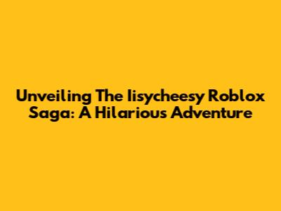 Unveiling The Iisycheesy Roblox Saga: A Hilarious Adventure