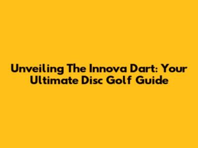 Unveiling The Innova Dart: Your Ultimate Disc Golf Guide