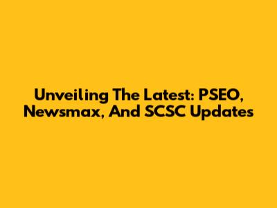 Unveiling The Latest: PSEO, Newsmax, And SCSC Updates