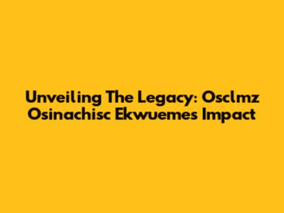 Unveiling The Legacy: Osclmz Osinachisc Ekwueme's Impact