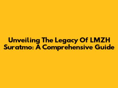 Unveiling The Legacy Of LMZH Suratmo: A Comprehensive Guide