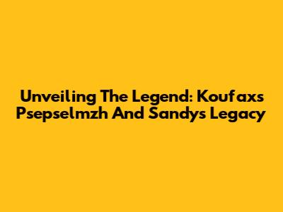 Unveiling The Legend: Koufax's Psepselmzh And Sandy's Legacy