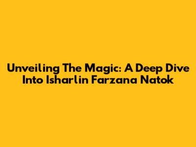 Unveiling The Magic: A Deep Dive Into Isharlin Farzana Natok