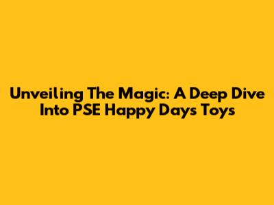Unveiling The Magic: A Deep Dive Into PSE Happy Day's Toys