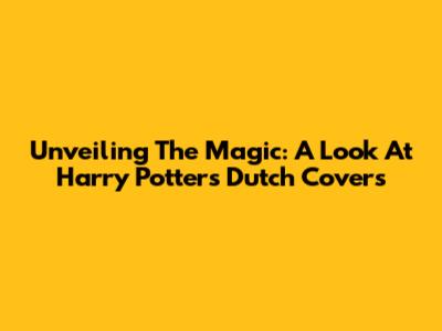 Unveiling The Magic: A Look At Harry Potter's Dutch Covers