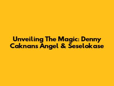 Unveiling The Magic: Denny Caknan's 'Angel' & Seselokase