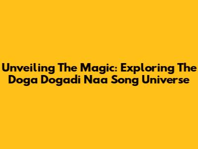 Unveiling The Magic: Exploring The 'Doga Dogadi Naa' Song Universe