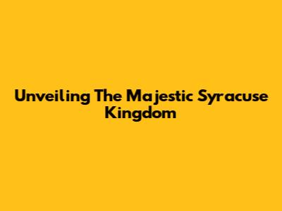 Unveiling The Majestic Syracuse Kingdom