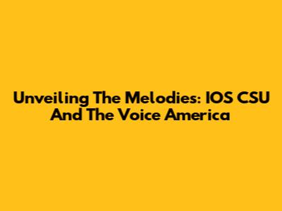 Unveiling The Melodies: IOS CSU And The Voice America