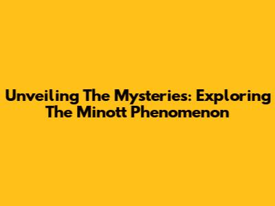 Unveiling The Mysteries: Exploring The Minott Phenomenon