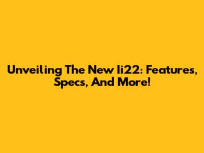 Unveiling The New Ii22: Features, Specs, And More!