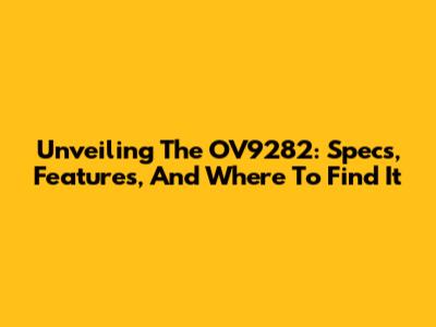 Unveiling The OV9282: Specs, Features, And Where To Find It
