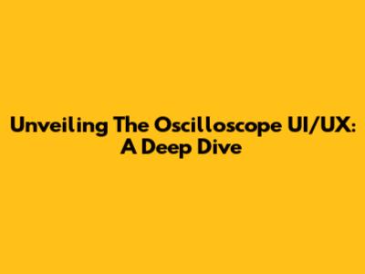 Unveiling The Oscilloscope UI/UX: A Deep Dive