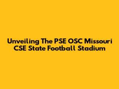 Unveiling The PSE OSC Missouri CSE State Football Stadium