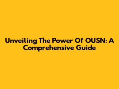 Unveiling The Power Of OUSN: A Comprehensive Guide