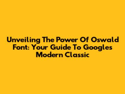 Unveiling The Power Of Oswald Font: Your Guide To Google's Modern Classic