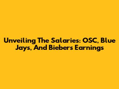 Unveiling The Salaries: OSC, Blue Jays, And Bieber's Earnings
