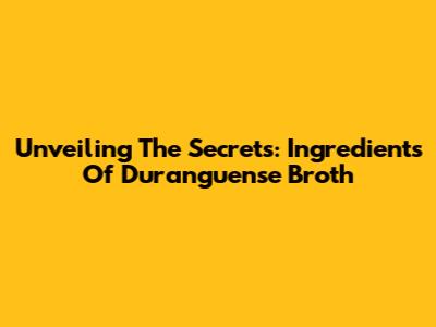 Unveiling The Secrets: Ingredients Of Duranguense Broth