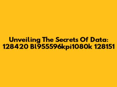 Unveiling The Secrets Of Data: 128420 Bl955596kpi1080k 128151