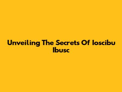 Unveiling The Secrets Of Ioscibu Ibusc
