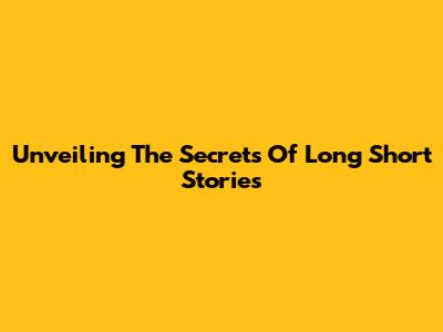 Unveiling The Secrets Of Long Short Stories