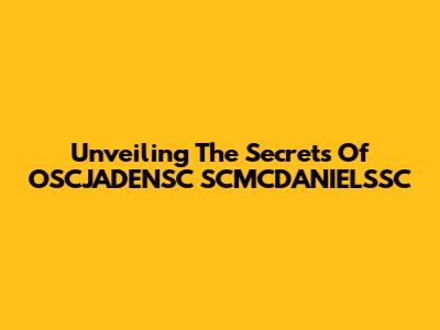 Unveiling The Secrets Of OSCJADENSC SCMCDANIELSSC