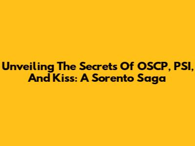Unveiling The Secrets Of OSCP, PSI, And Kiss: A Sorento Saga