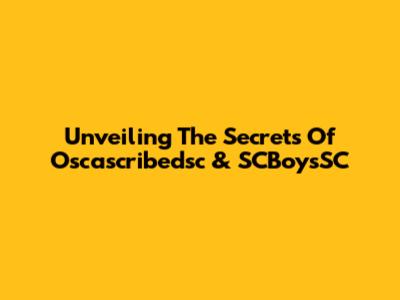 Unveiling The Secrets Of Oscascribedsc & SCBoysSC