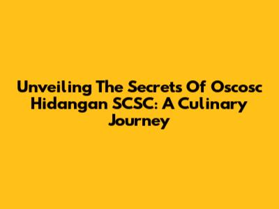 Unveiling The Secrets Of Oscosc Hidangan SCSC: A Culinary Journey