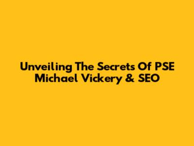 Unveiling The Secrets Of PSE Michael Vickery & SEO