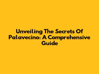 Unveiling The Secrets Of Palavecino: A Comprehensive Guide