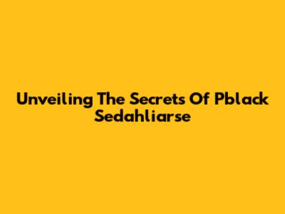Unveiling The Secrets Of Pblack Sedahliarse