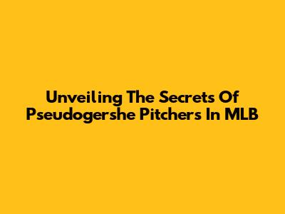 Unveiling The Secrets Of Pseudogershe Pitchers In MLB