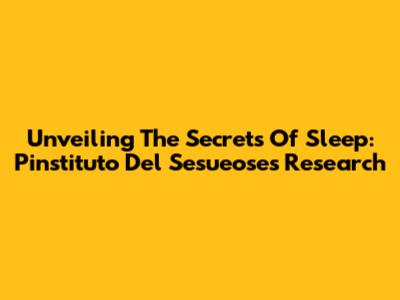 Unveiling The Secrets Of Sleep: Pinstituto Del Sesueose's Research